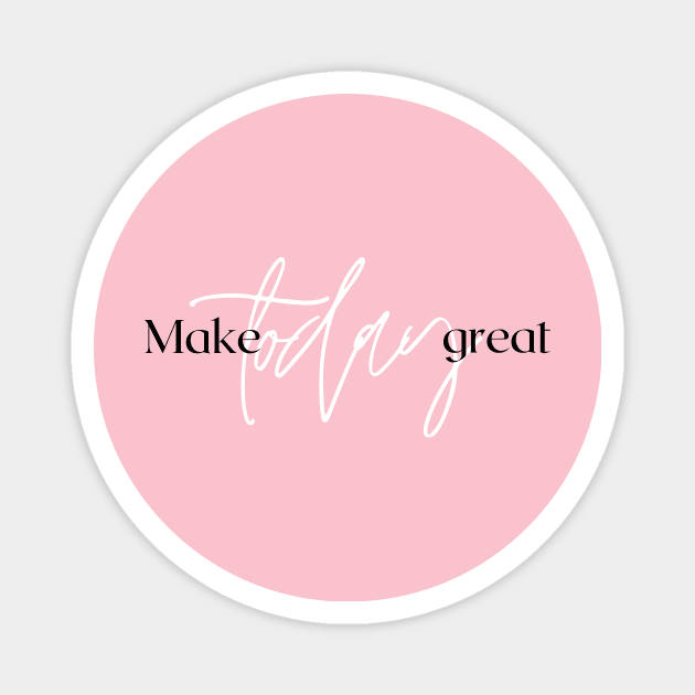 Make Today great Design Magnet by Aziz